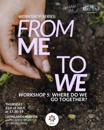 Welcome to our series of workshops for the summer, FROM ME TO WE!
Last workshop in the series is Workshop 5: Where Do We Go Together? this Thursday 31st of July at 17.30-19!

Our wellbeing is deeply connected to our sense of identity and belonging. When we can openly express our backgrounds and emotions, it helps reduce stigma and loneliness, while building understanding and connection with others.

In this five-part workshop series, we’ll go on a creative journey from self-reflection to shared connection. Through simple, arts-based activities, we’ll explore identity, how we see others, and how we imagine our place in a community. Along the way, we’ll build a sense of belonging, ease stress, and strengthen our overall wellbeing.

You’re welcome to join just one or all five workshops. While attending each session can deepen the experience, every workshop also stands on its own. Each session will include a unique creative activity and a short group discussion for reflection and feedback.

The Workshops:

‘Where I Come From’, 3rd of July at 17.30 -19.00 - We honor our origin stories and validate our identity by creating a visual collage.
‘Who I Am Today’, 10th of July at 17.30-19.00 - We connect with our present selves using our sense of touch combined with paint.
‘How I Express It’, 17th of July at 17.30-19.00 - We explore self-expression through visual masks of what we feel, see, or carry.
‘What I See in Others’, 24th of July at 17.30-19.00 - We witness others’ personal expressions (like music, dance, or writing) and reflect on what we perceive versus what they intended to express. *NOTE: you don’t need to perform something, just share your favorite song, text, image, etc*
‘Where Do We Go Together’, 31st of July at 17.30-19.00 - We plant our hopes for the future into the earth, representing what we want our community to hold.

WHEN & WHERE:
Every Thursday in July from 17.30-19.00

Tallipääty, MIITTI office
Lapinlahden Lähde
Lapinlahdenpolku 8
00180 Helsinki
(How to find us: Enter through the gate to the front courtyard of the yellow main building, the MIITTI office is through the first door on your left hand-side.)