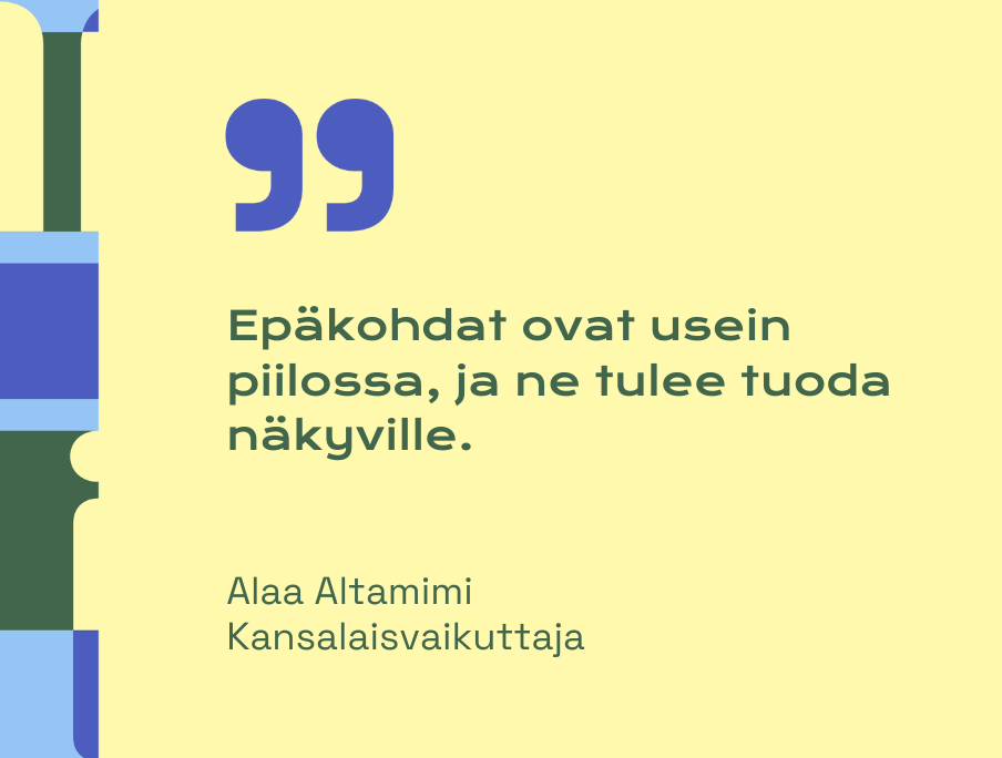 Sitaatti Alaa Altamimilta: Epäkohdat ovat usein piilossa ja ne tulee tuoda näkyville